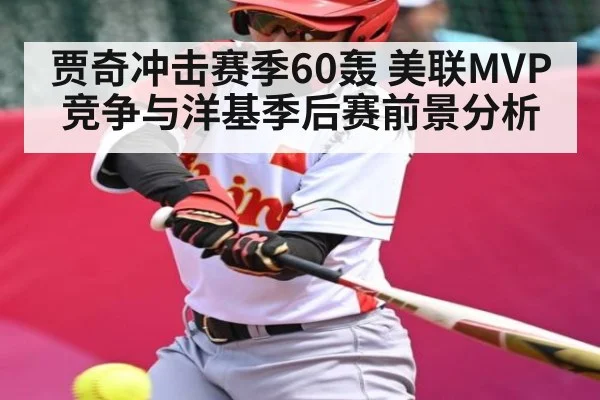 贾奇冲击赛季60轰 美联MVP竞争与洋基季后赛前景分析